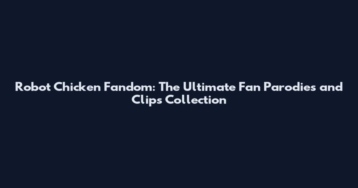 Robot Chicken Fandom: The Ultimate Fan Parodies and Clips Collection