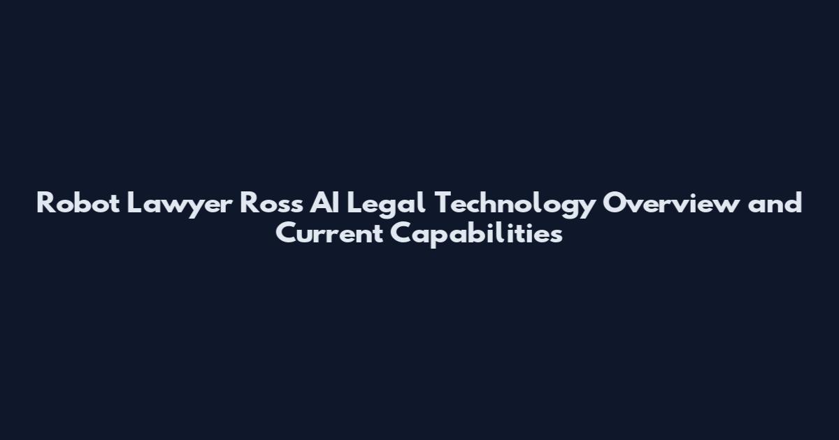 Robot Lawyer Ross AI Legal Technology Overview and Current Capabilities