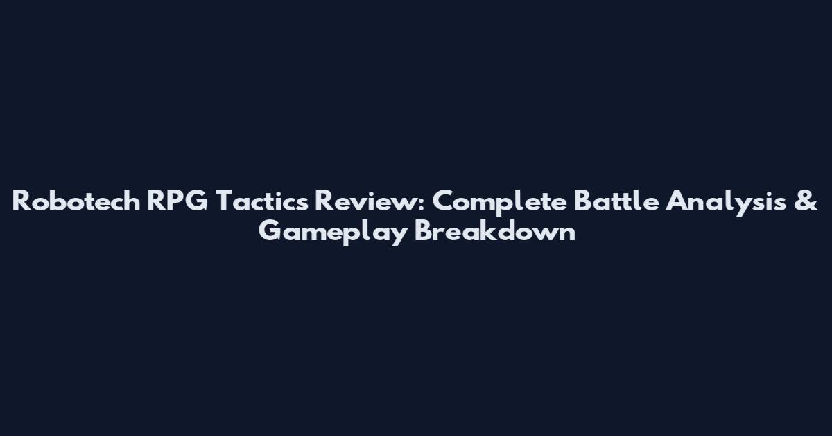 Robotech RPG Tactics Review: Complete Battle Analysis & Gameplay Breakdown