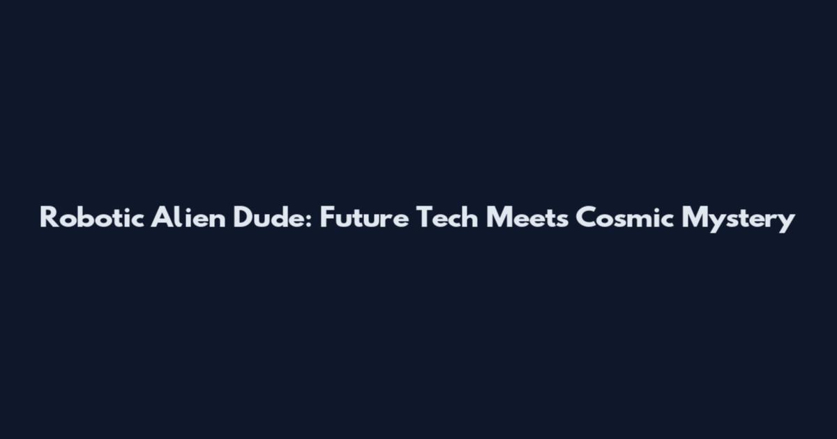 Robotic Alien Dude: Future Tech Meets Cosmic Mystery