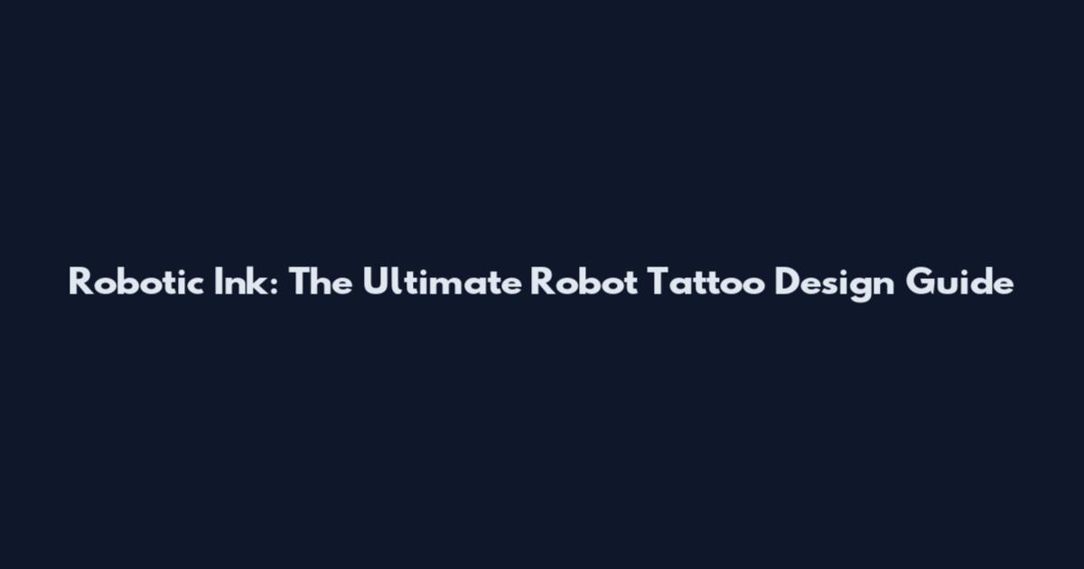 Robotic Ink: The Ultimate Robot Tattoo Design Guide