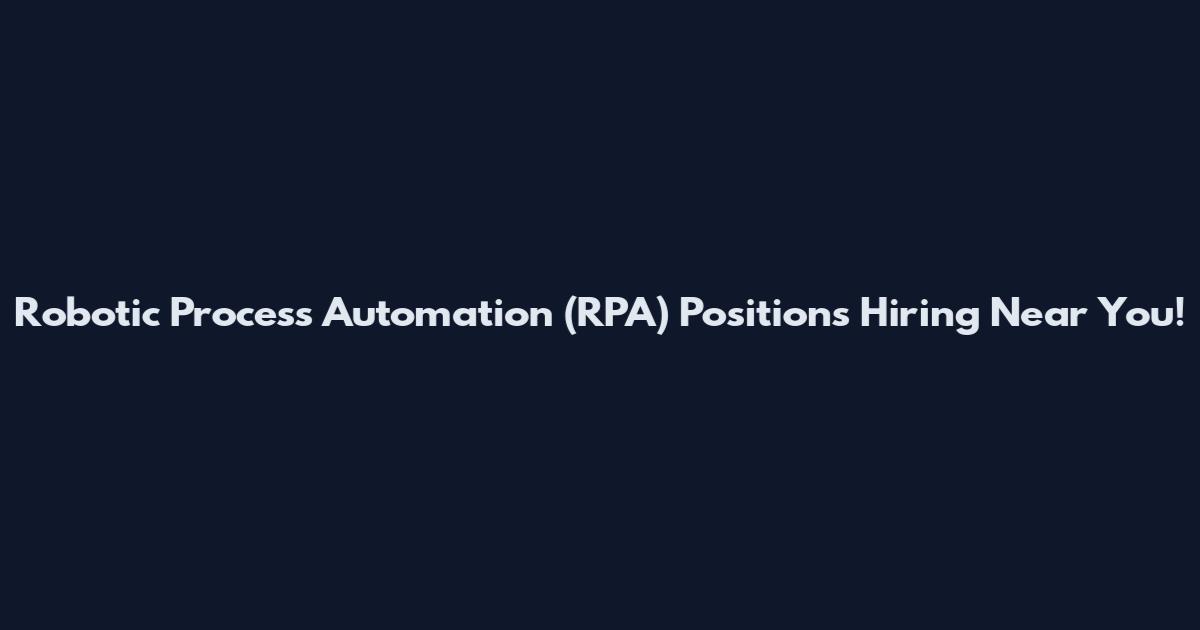Robotic Process Automation (RPA) Positions Hiring Near You!