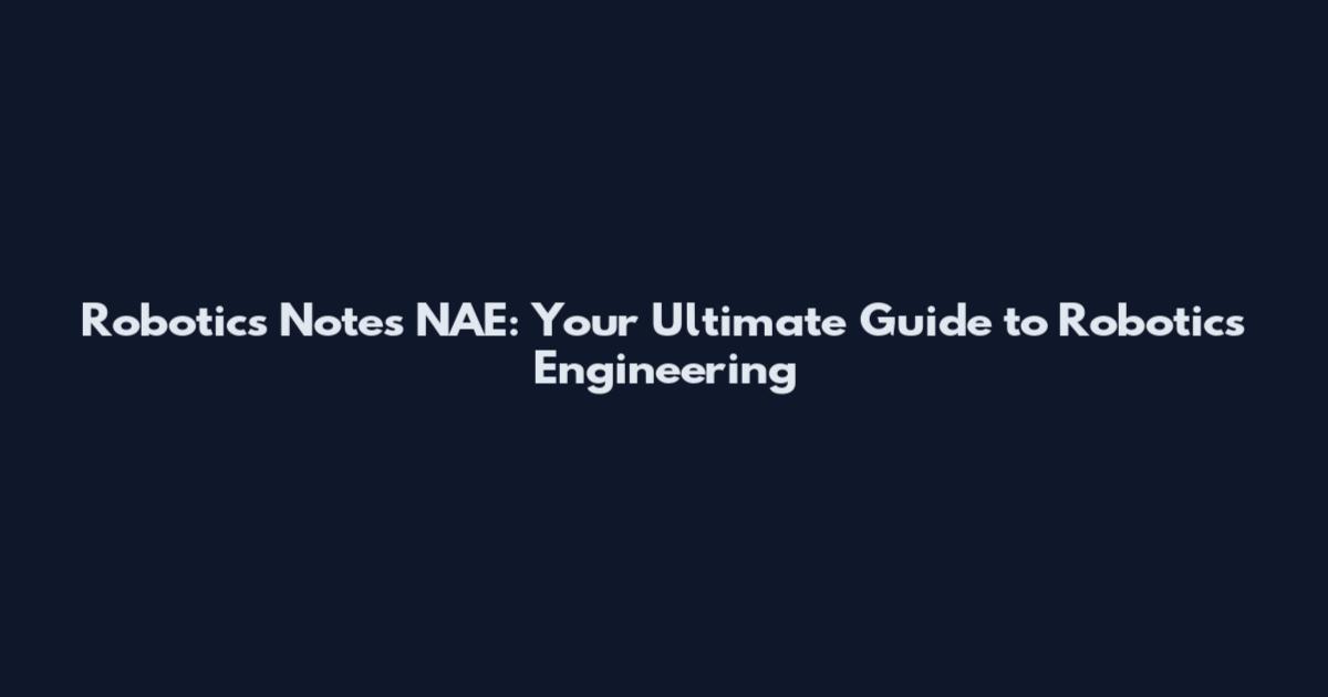 Robotics Notes NAE: Your Ultimate Guide to Robotics Engineering