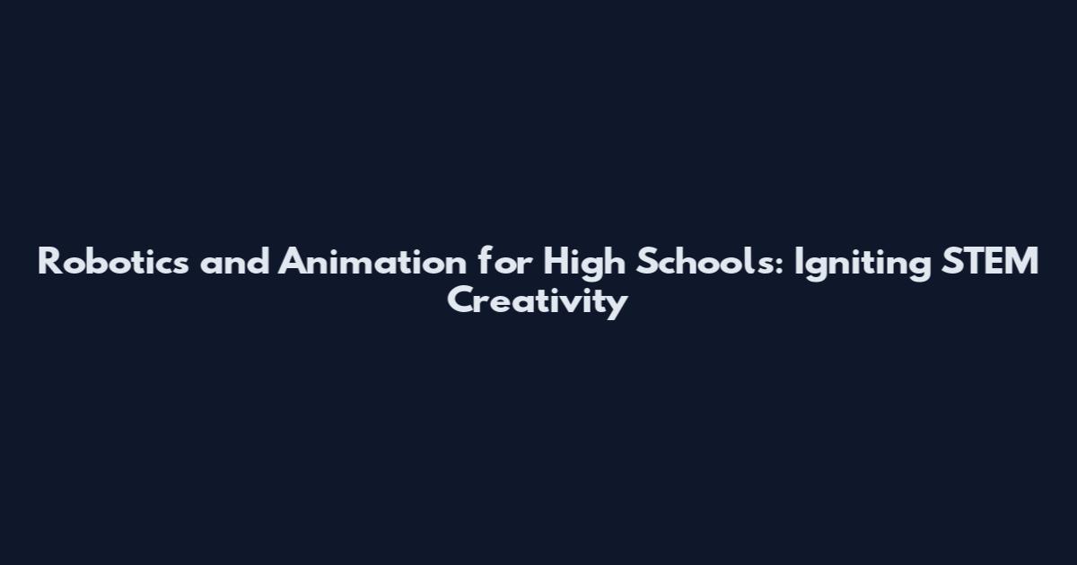 Robotics and Animation for High Schools: Igniting STEM Creativity