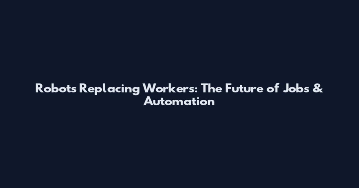 Robots Replacing Workers: The Future of Jobs & Automation