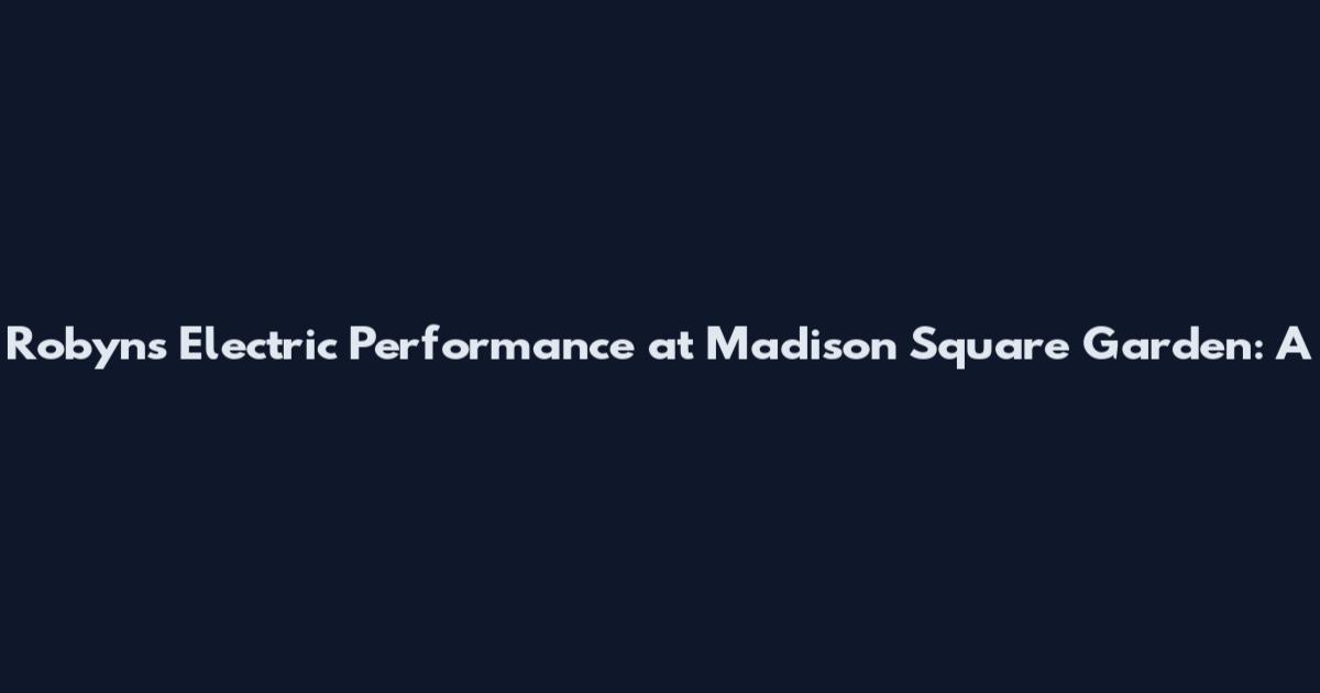 Robyn's Electric Performance at Madison Square Garden: A