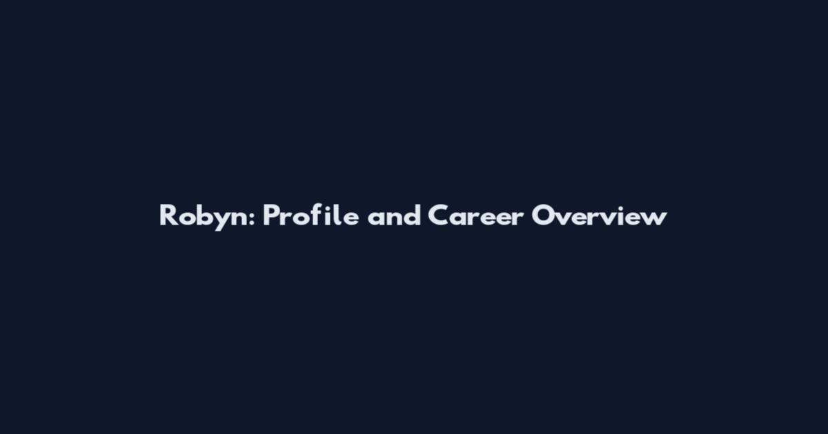 Robyn: Profile and Career Overview