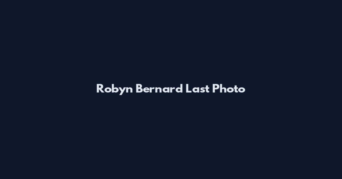 Robyn Bernard Last Photo