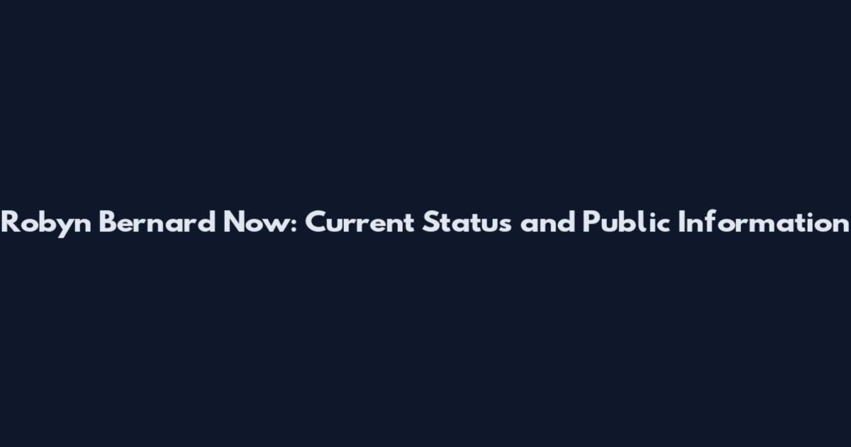 Robyn Bernard Now: Current Status and Public Information
