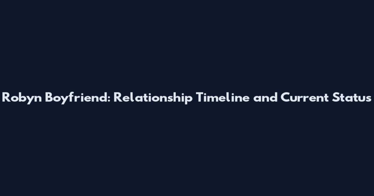 Robyn Boyfriend: Relationship Timeline and Current Status