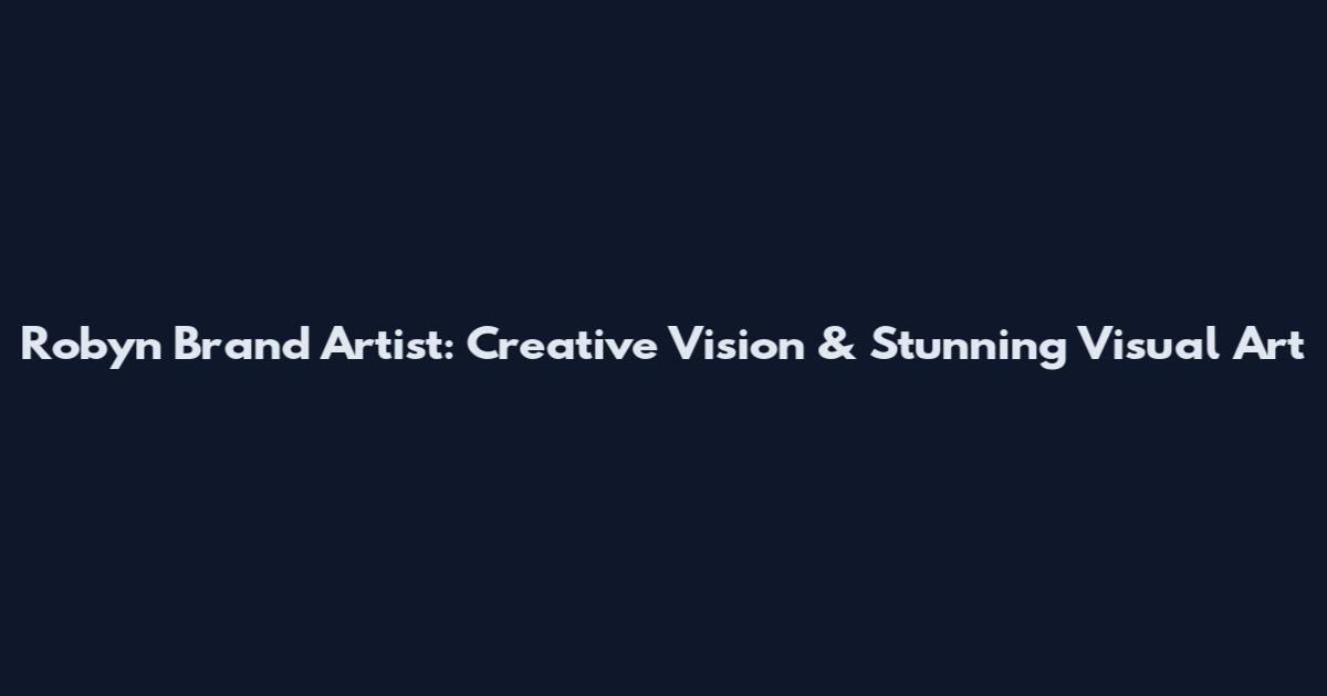 Robyn Brand Artist: Creative Vision & Stunning Visual Art
