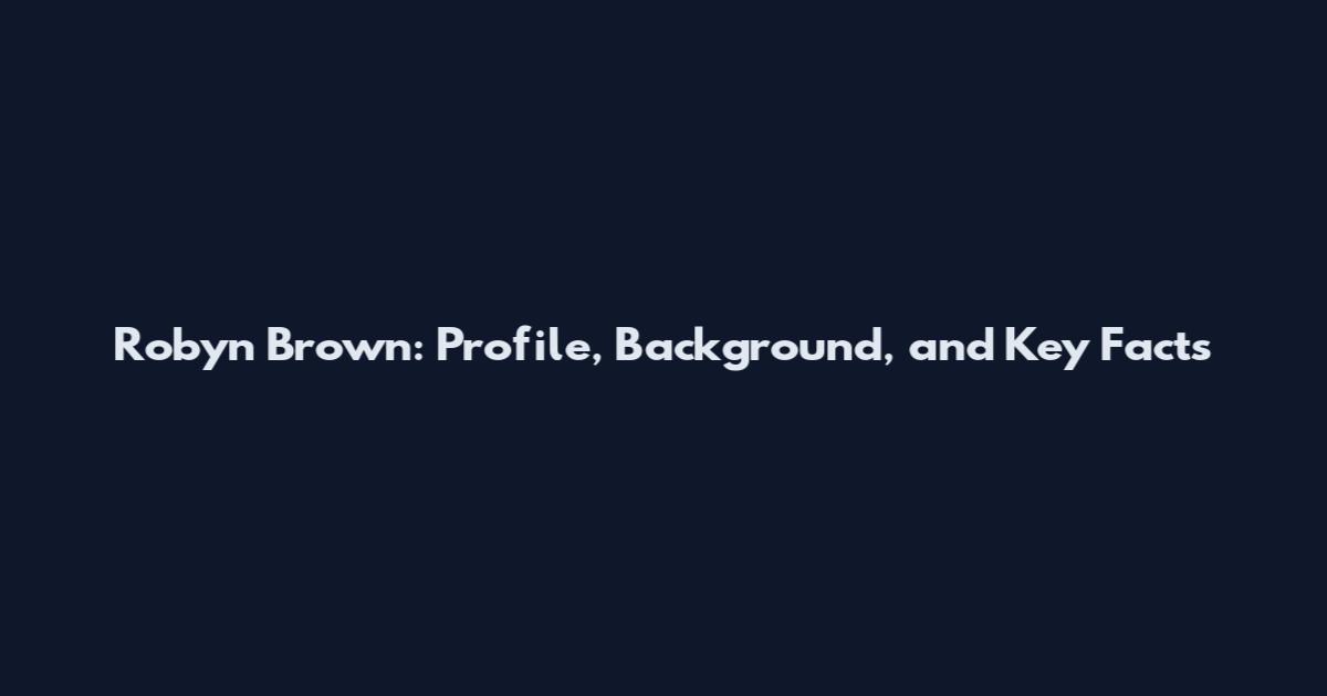 Robyn Brown: Profile, Background, and Key Facts