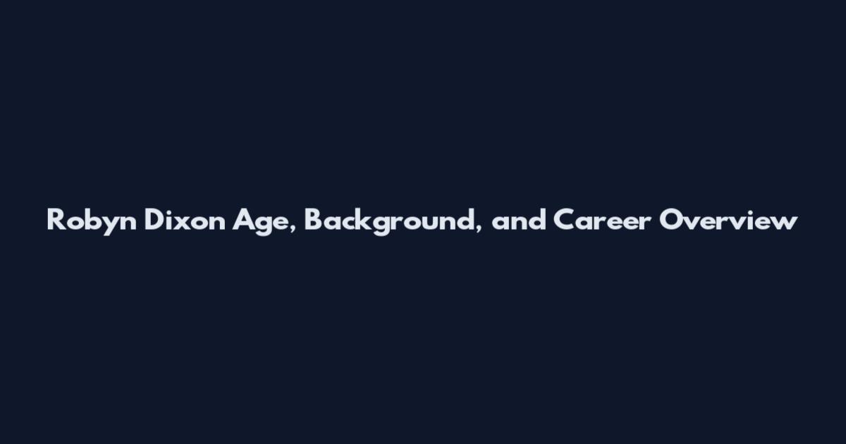 Robyn Dixon Age, Background, and Career Overview