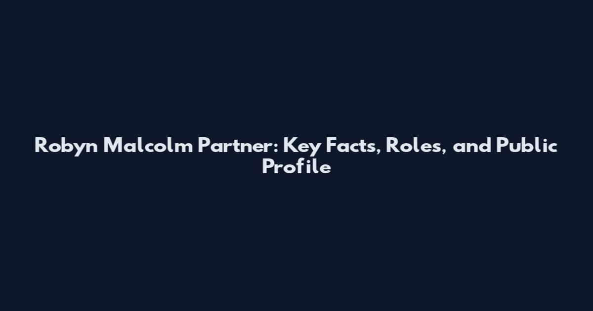Robyn Malcolm Partner: Key Facts, Roles, and Public Profile
