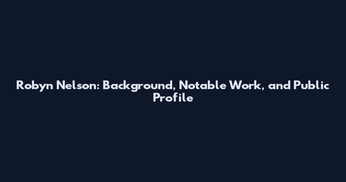 Robyn Nelson: Background, Notable Work, and Public Profile