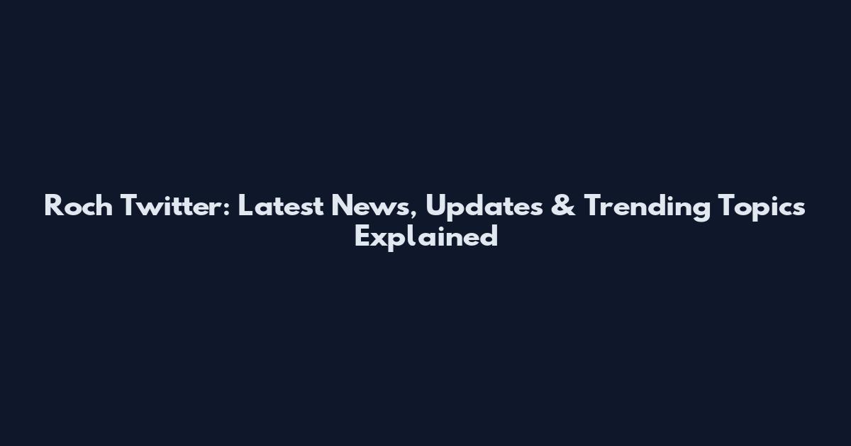Roch Twitter: Latest News, Updates & Trending Topics Explained