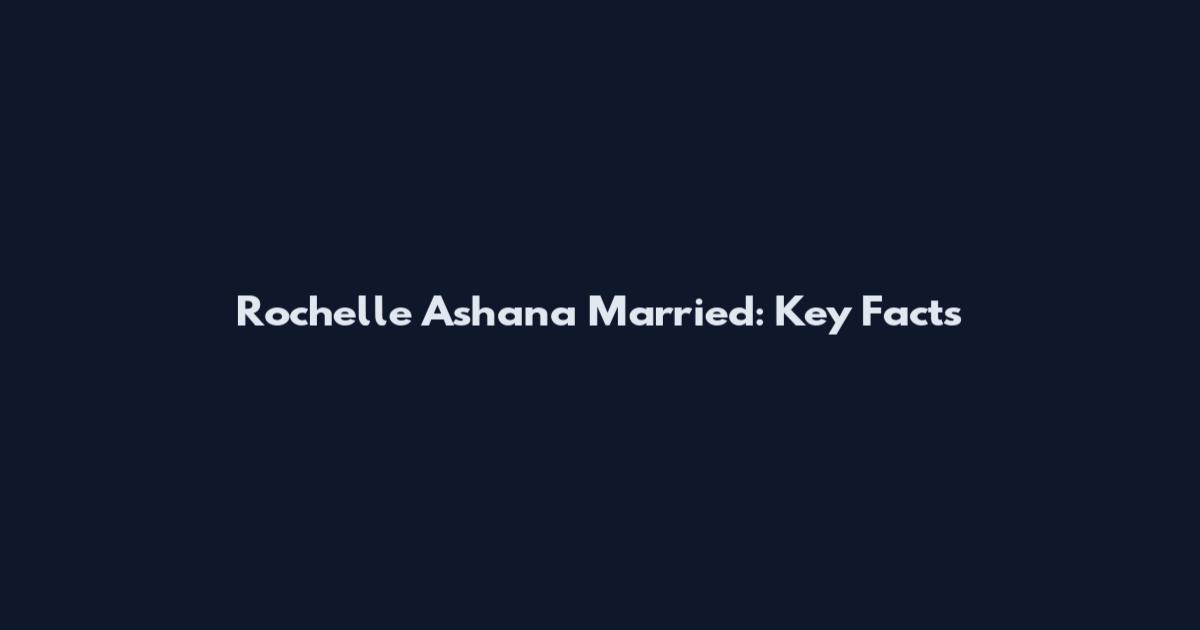 Rochelle Ashana Married: Key Facts