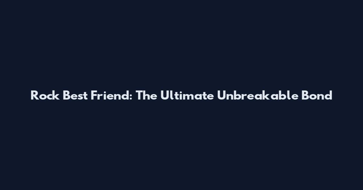 Rock Best Friend: The Ultimate Unbreakable Bond