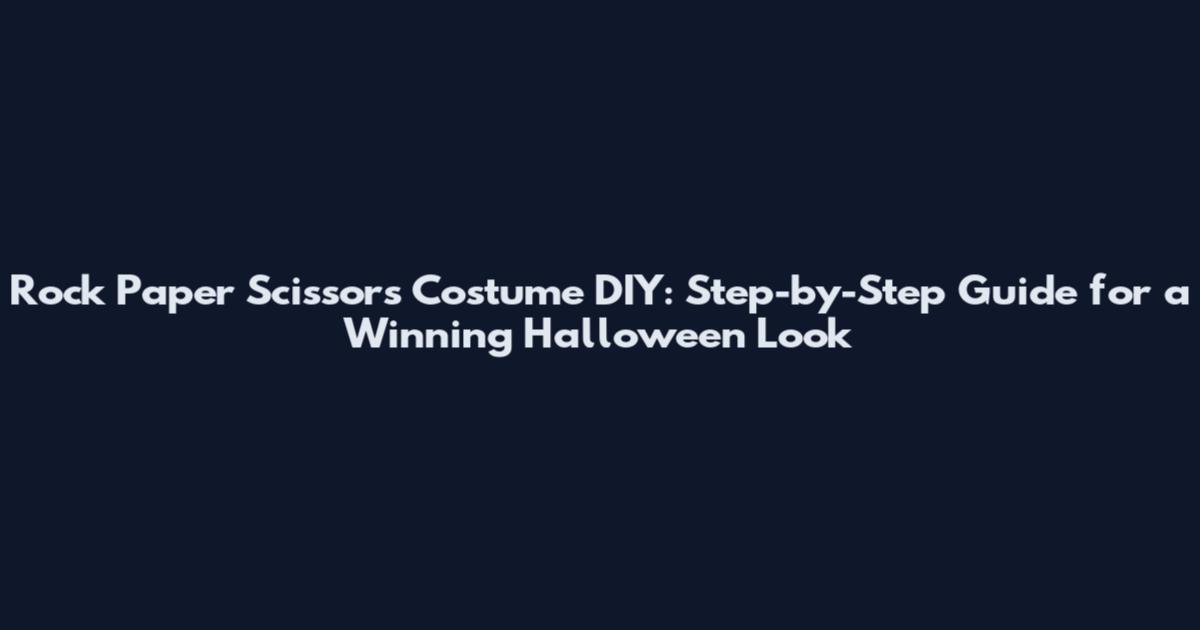 Rock Paper Scissors Costume DIY: Step-by-Step Guide for a Winning Halloween Look