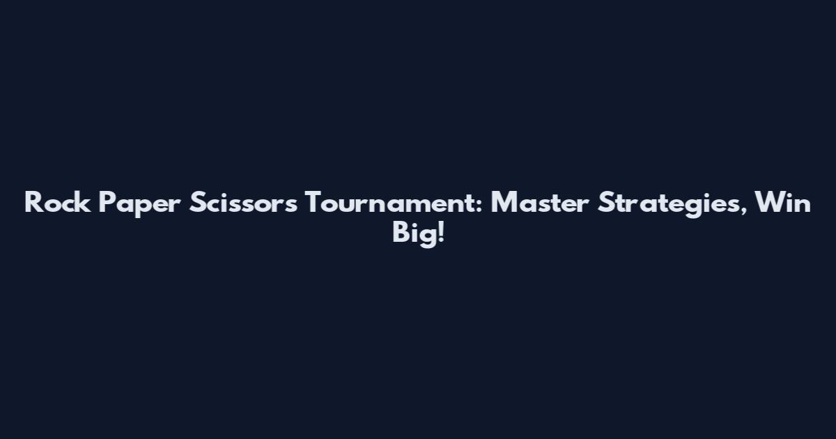 Rock Paper Scissors Tournament: Master Strategies, Win Big!