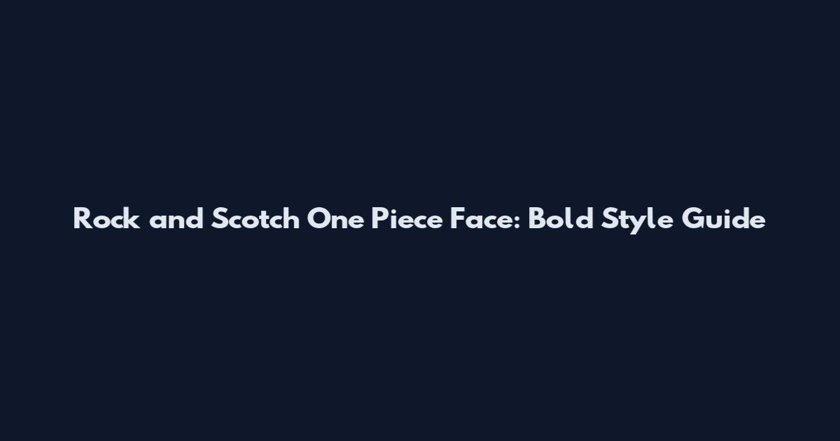Rock and Scotch One Piece Face: Bold Style Guide