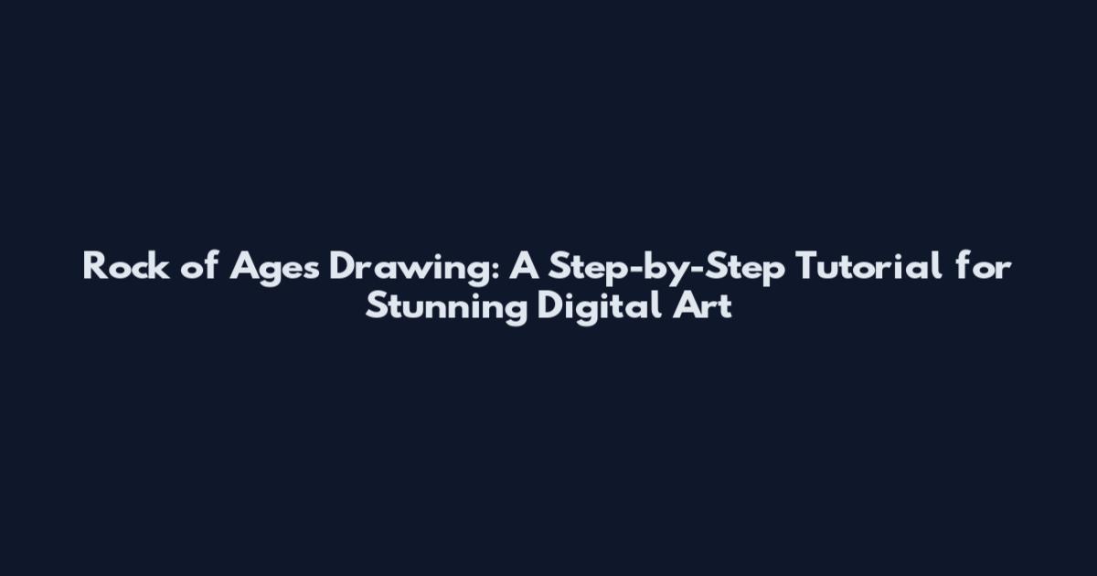 Rock of Ages Drawing: A Step-by-Step Tutorial for Stunning Digital Art