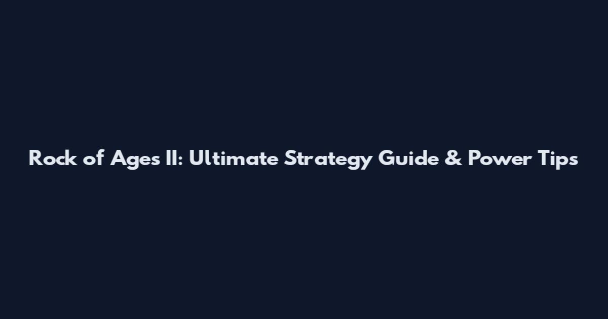 Rock of Ages II: Ultimate Strategy Guide & Power Tips