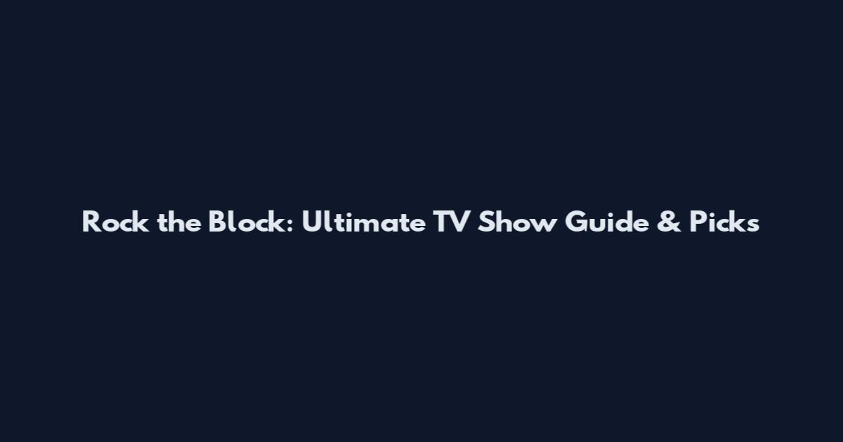 Rock the Block: Ultimate TV Show Guide & Picks