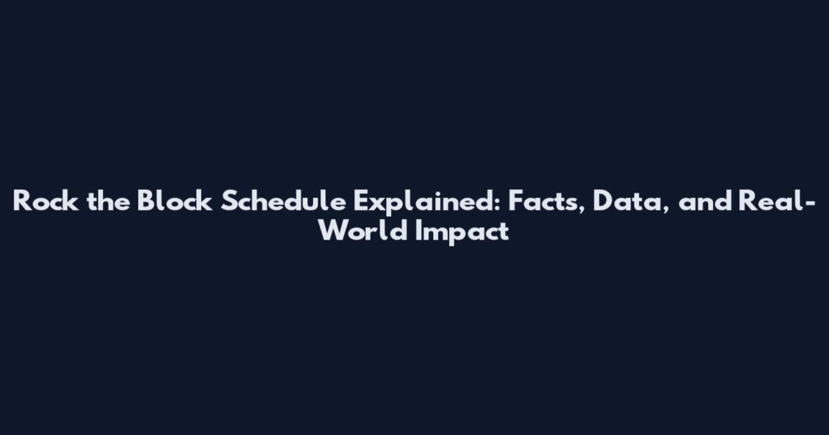 Rock the Block Schedule Explained: Facts, Data, and Real-World Impact
