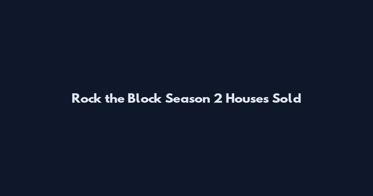 Rock the Block Season 2 Houses Sold