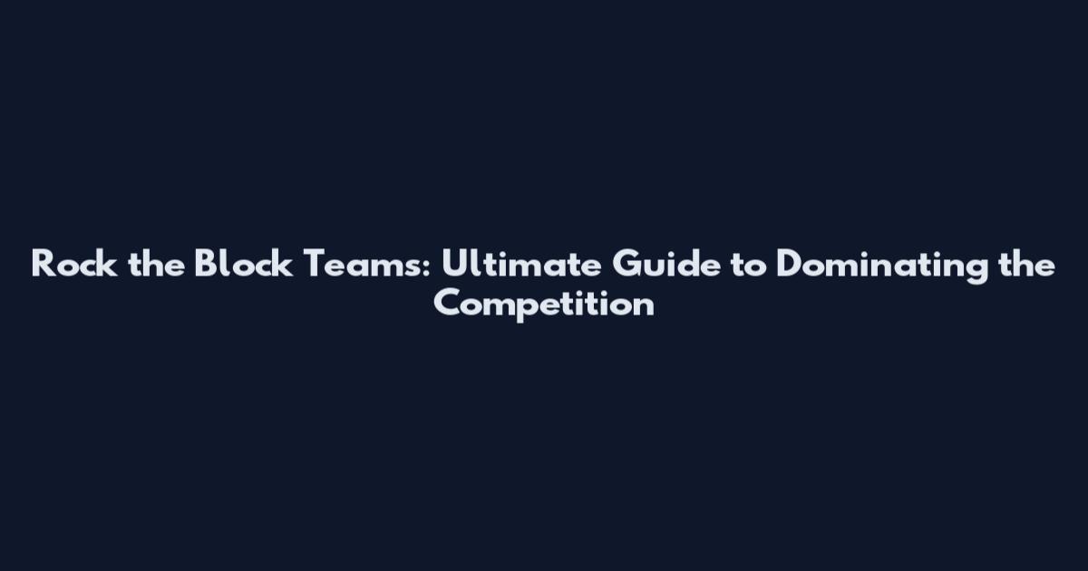 Rock the Block Teams: Ultimate Guide to Dominating the Competition