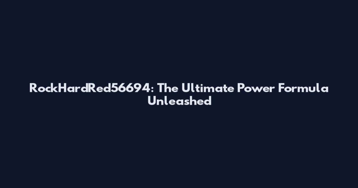 RockHardRed56694: The Ultimate Power Formula Unleashed