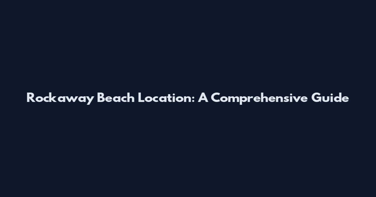 Rockaway Beach Location: A Comprehensive Guide