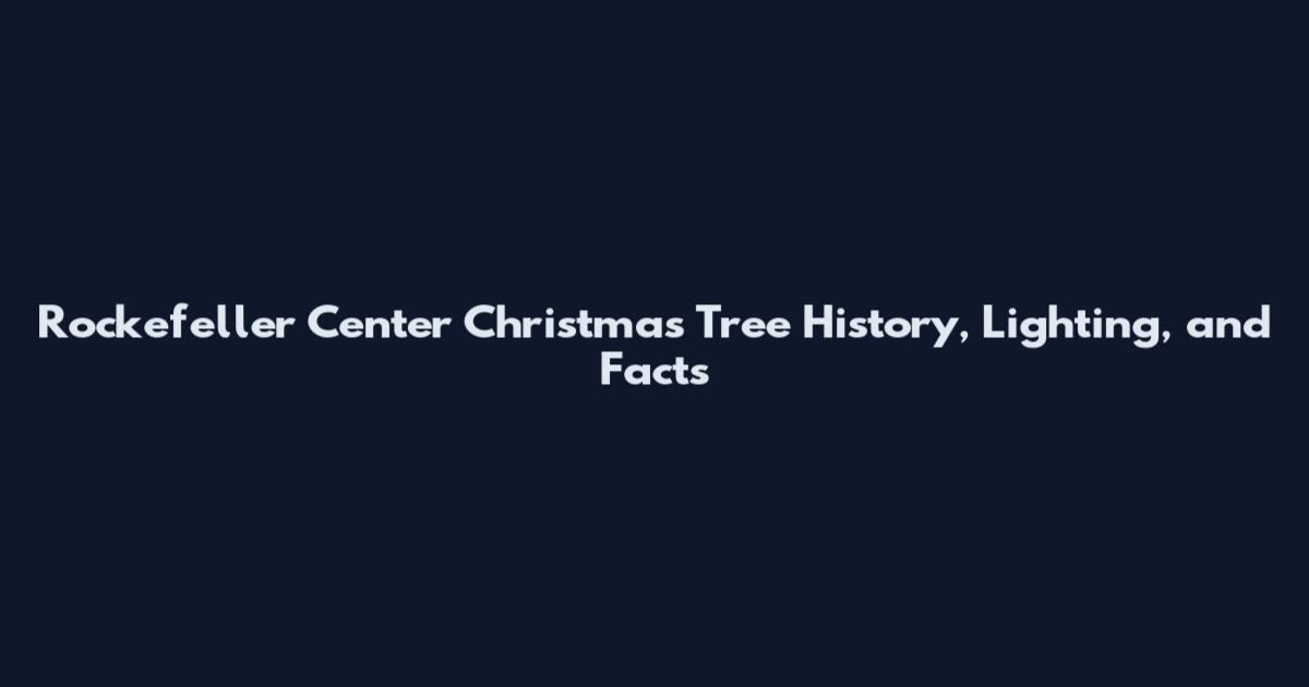 Rockefeller Center Christmas Tree History, Lighting, and Facts