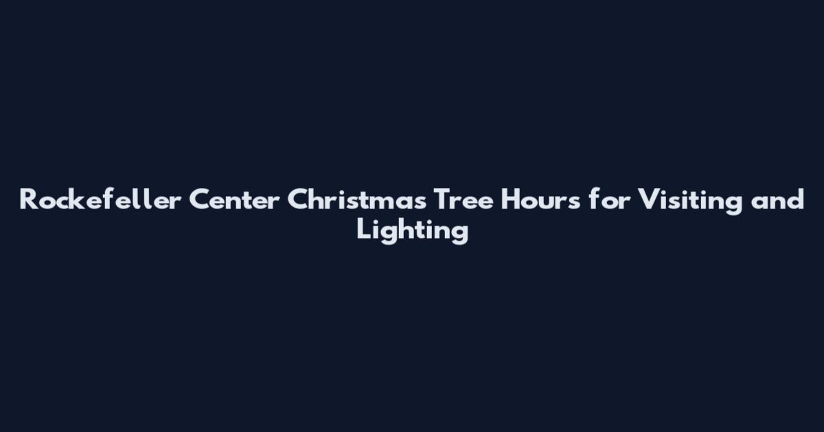 Rockefeller Center Christmas Tree Hours for Visiting and Lighting