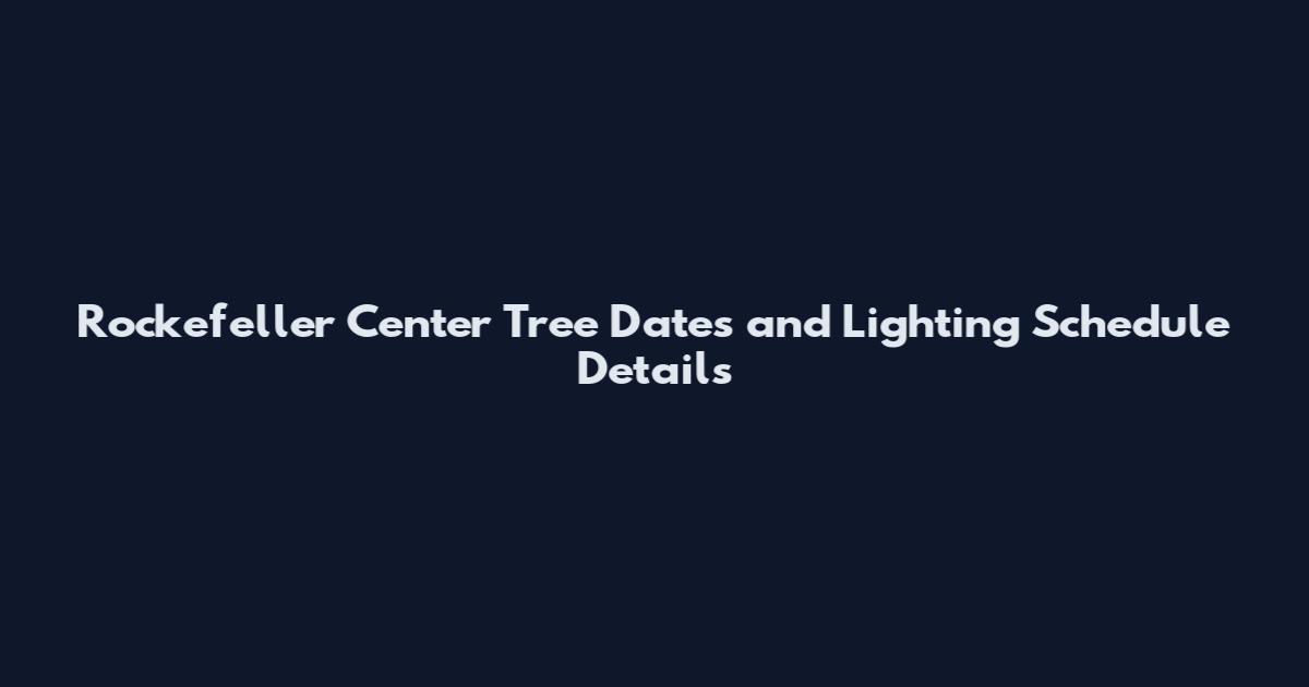 Rockefeller Center Tree Dates and Lighting Schedule Details