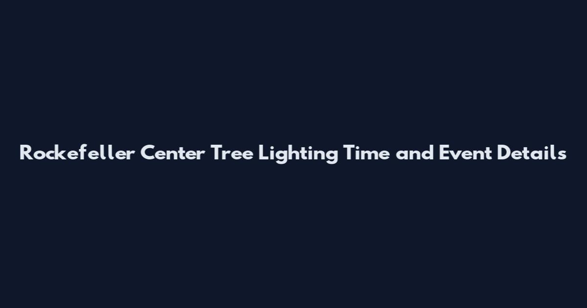 Rockefeller Center Tree Lighting Time and Event Details