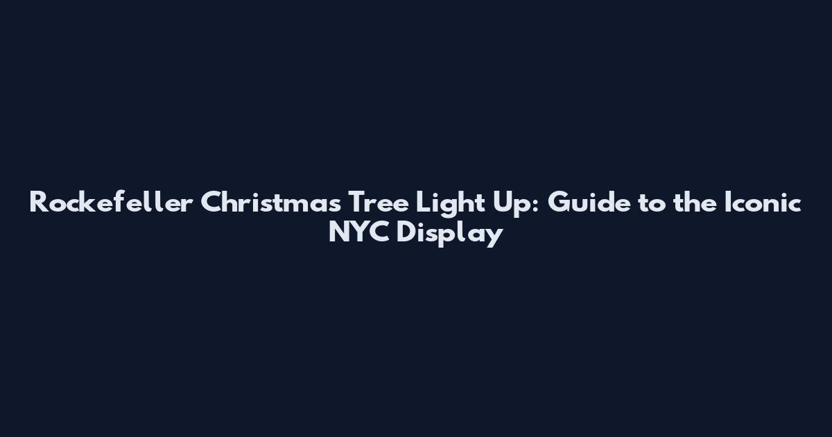 Rockefeller Christmas Tree Light Up: Guide to the Iconic NYC Display