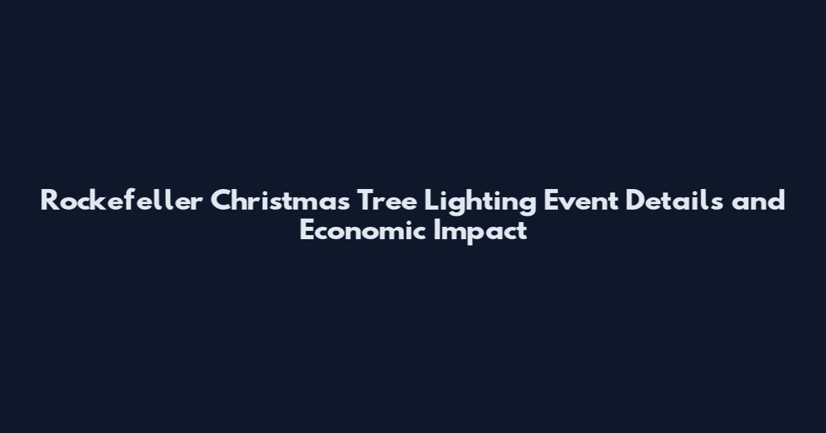 Rockefeller Christmas Tree Lighting Event Details and Economic Impact