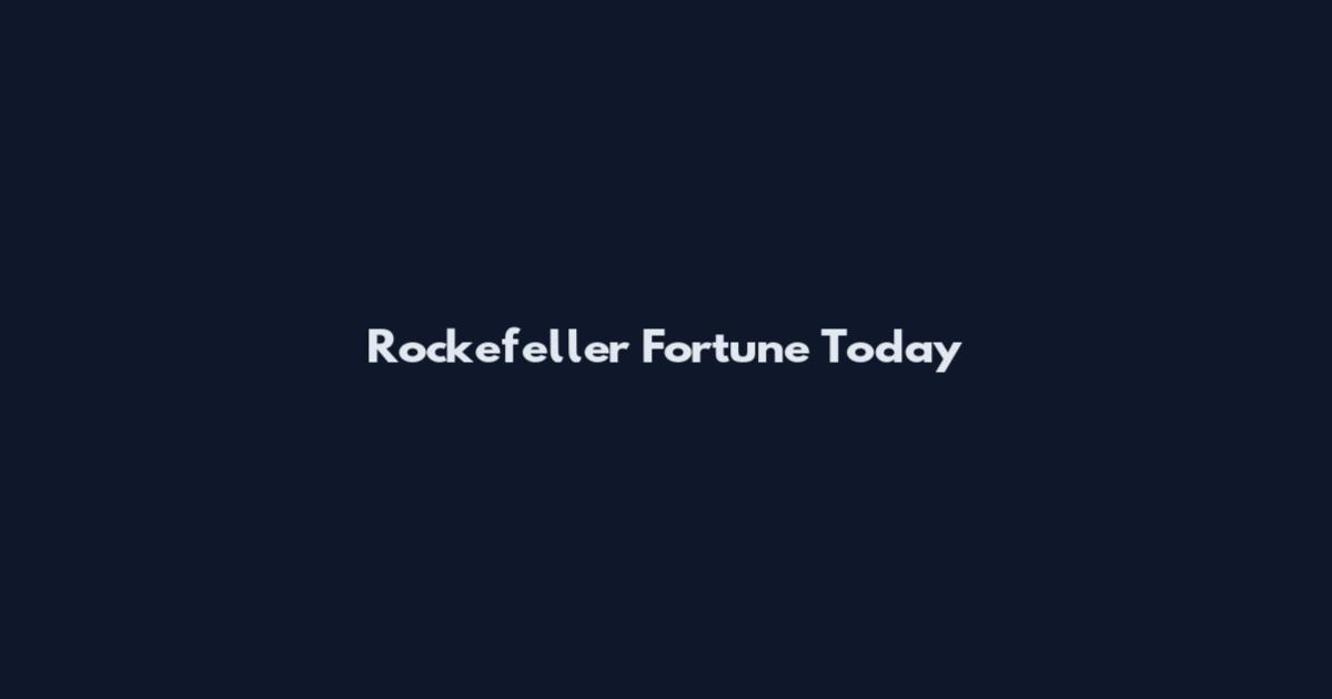 Rockefeller Fortune Today
