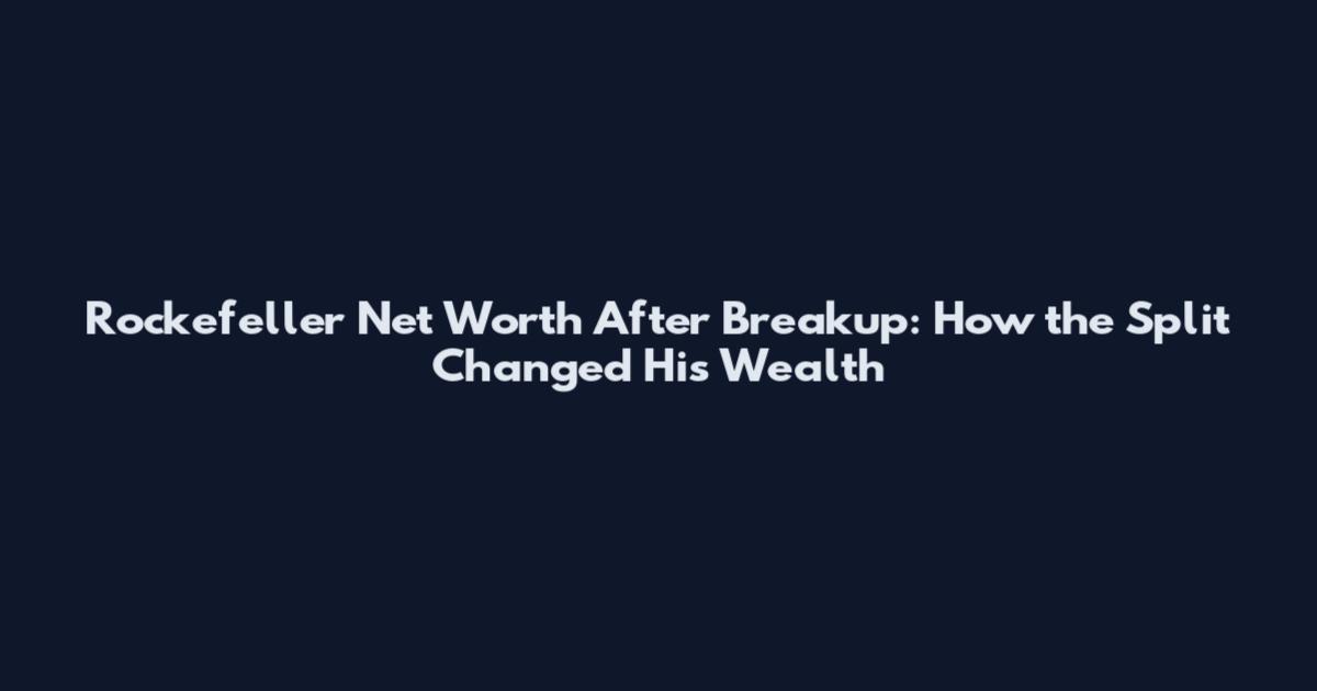 Rockefeller Net Worth After Breakup: How the Split Changed His Wealth