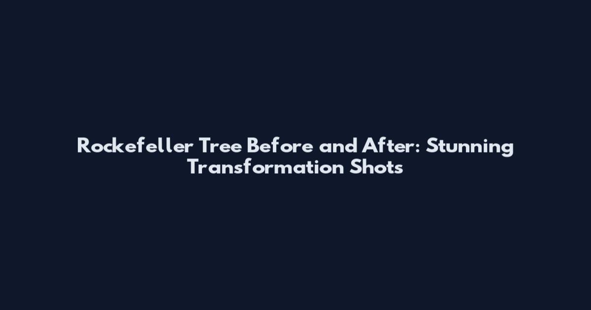Rockefeller Tree Before and After: Stunning Transformation Shots