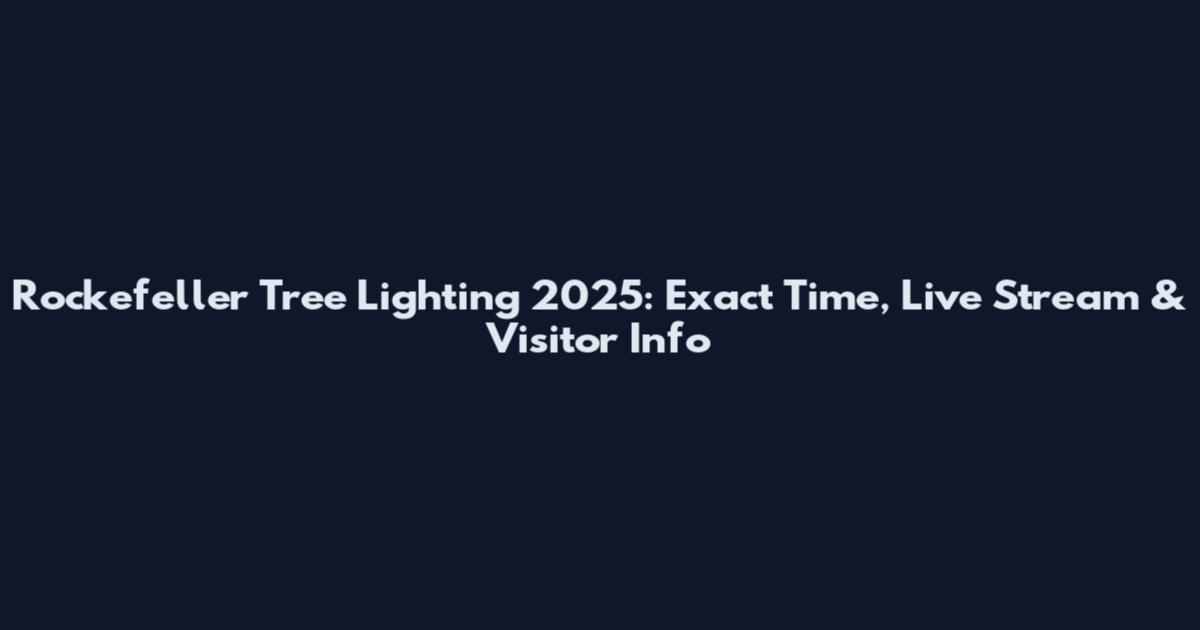 Rockefeller Tree Lighting 2025: Exact Time, Live Stream & Visitor Info