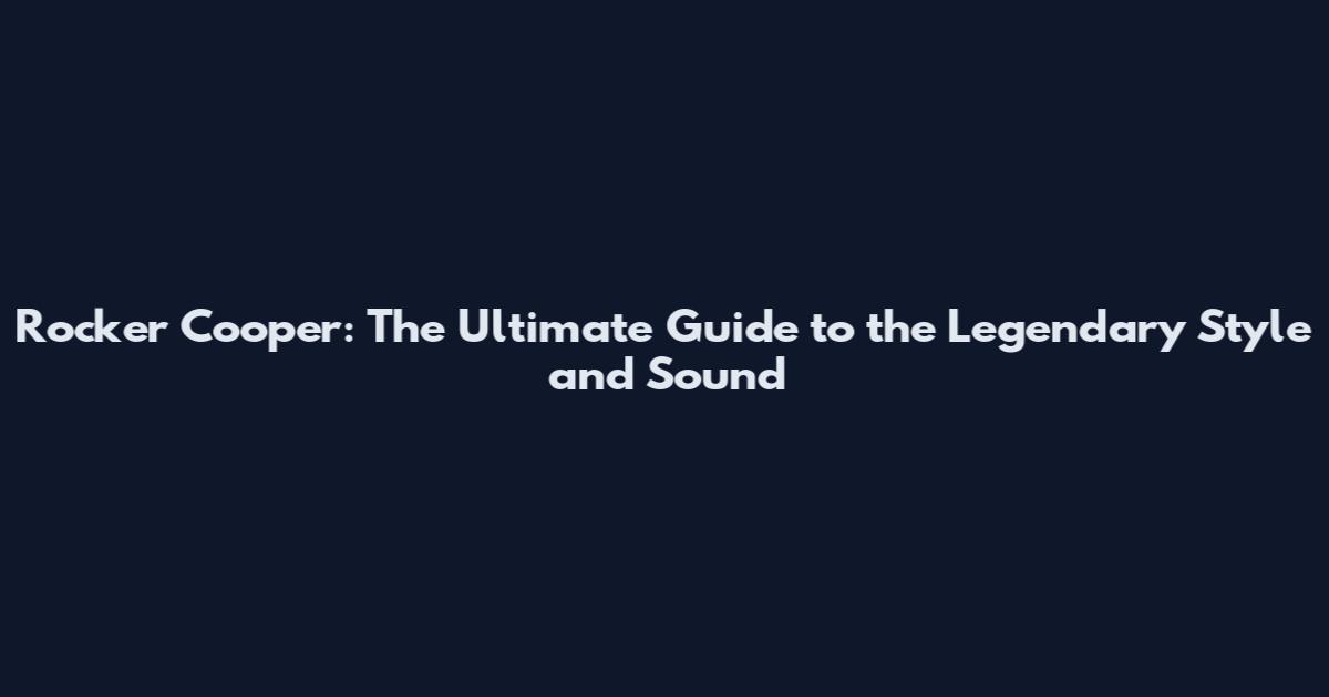 Rocker Cooper: The Ultimate Guide to the Legendary Style and Sound