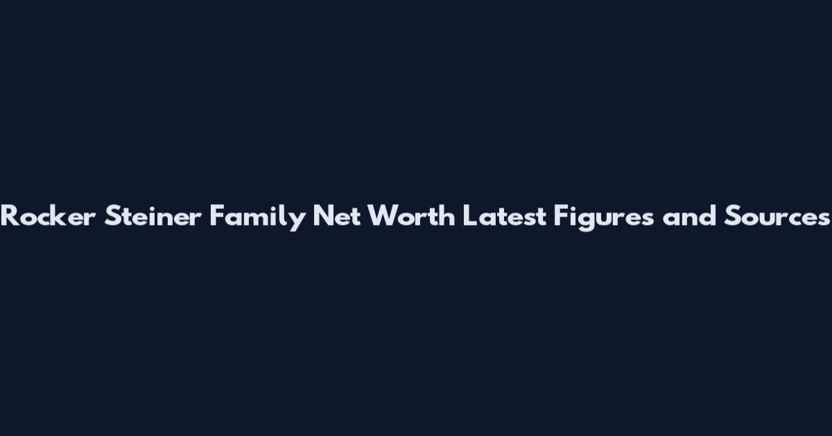 Rocker Steiner Family Net Worth Latest Figures and Sources