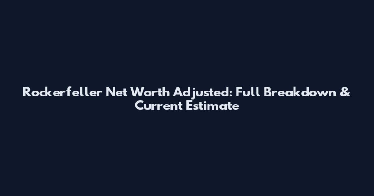 Rockerfeller Net Worth Adjusted: Full Breakdown & Current Estimate