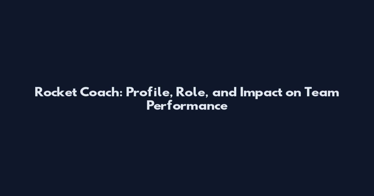 Rocket Coach: Profile, Role, and Impact on Team Performance