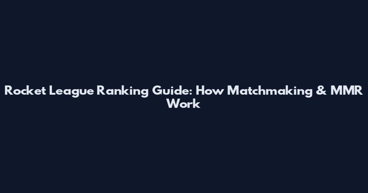 Rocket League Ranking Guide: How Matchmaking & MMR Work
