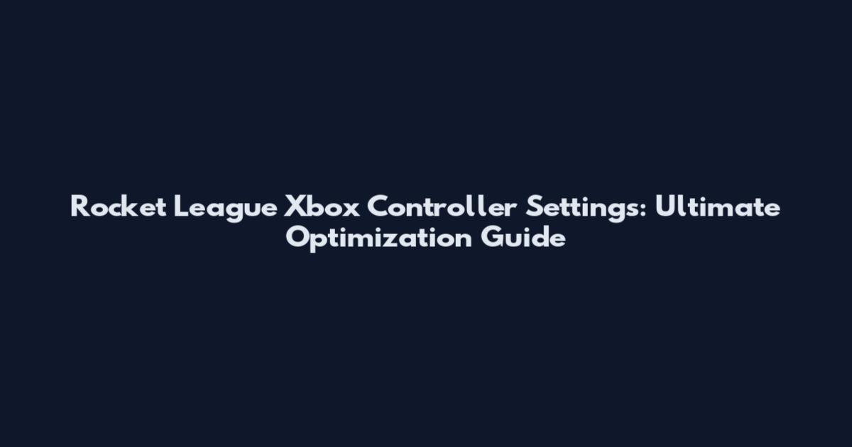 Rocket League Xbox Controller Settings: Ultimate Optimization Guide