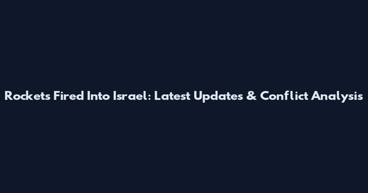 Rockets Fired Into Israel: Latest Updates & Conflict Analysis